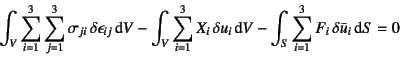 \begin{displaymath}
\int_V \sum_{i=1}^3 \sum_{j=1}^3 \sigma_{ji}  \delta
\epsi...
... V
-\int_{S} \sum_{i=1}^3 F_i \delta \bar{u}_i \dint S = 0
\end{displaymath}